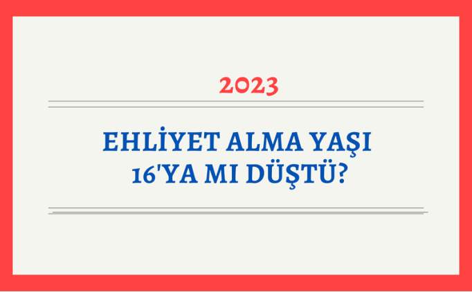 Ehliyet alma ya 16'ya m dt 2023